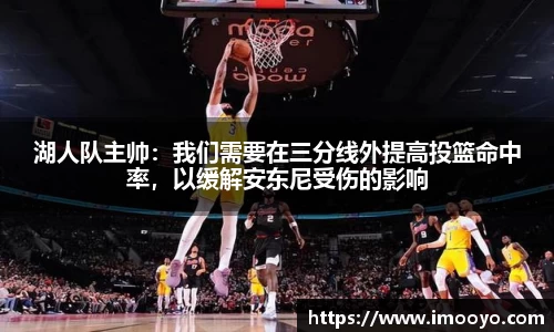 湖人队主帅：我们需要在三分线外提高投篮命中率，以缓解安东尼受伤的影响