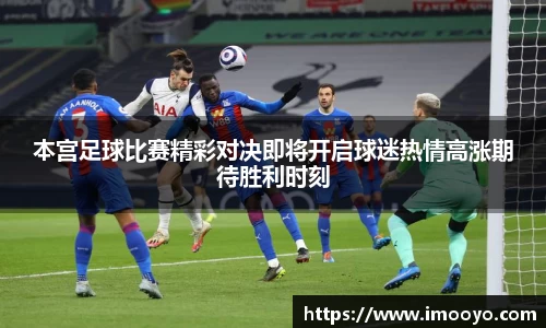 本宫足球比赛精彩对决即将开启球迷热情高涨期待胜利时刻
