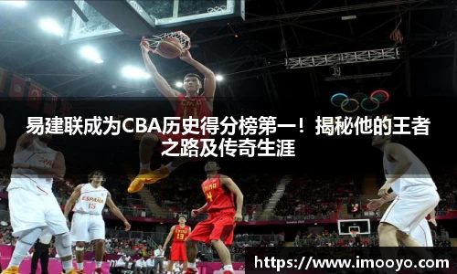 易建联成为CBA历史得分榜第一！揭秘他的王者之路及传奇生涯