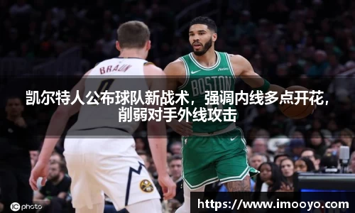 凯尔特人公布球队新战术，强调内线多点开花，削弱对手外线攻击