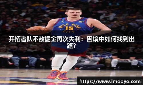 开拓者队不敌掘金再次失利：困境中如何找到出路？