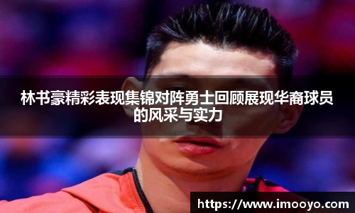 林书豪精彩表现集锦对阵勇士回顾展现华裔球员的风采与实力